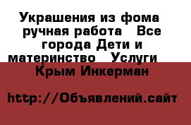 Украшения из фома  ручная работа - Все города Дети и материнство » Услуги   . Крым,Инкерман